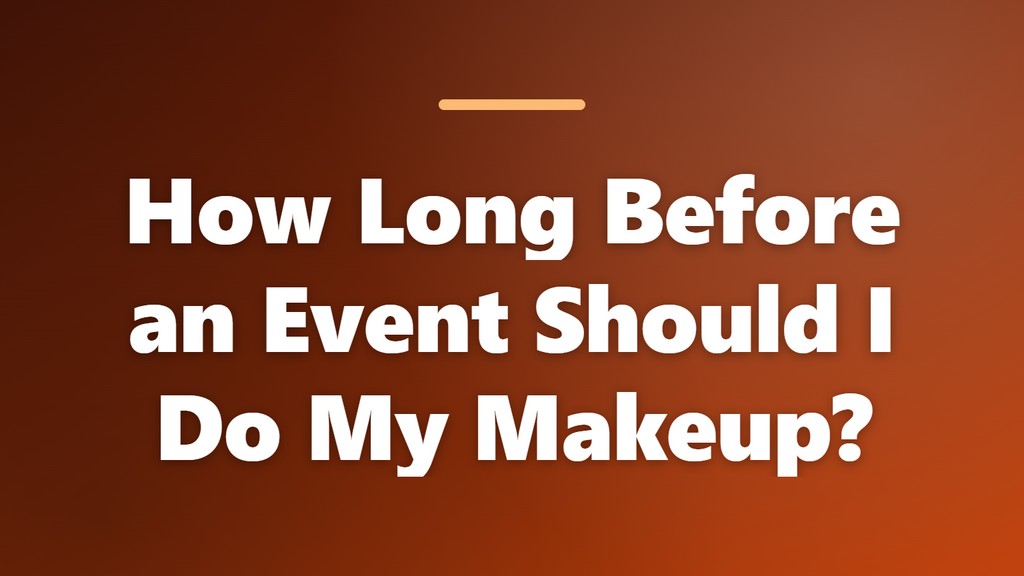 Title graphic with the text “How Long Before an Event Should I Do My Makeup?”