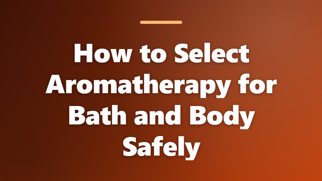 Title graphic with the text “How to Select Aromatherapy for Bath and Body Safely”