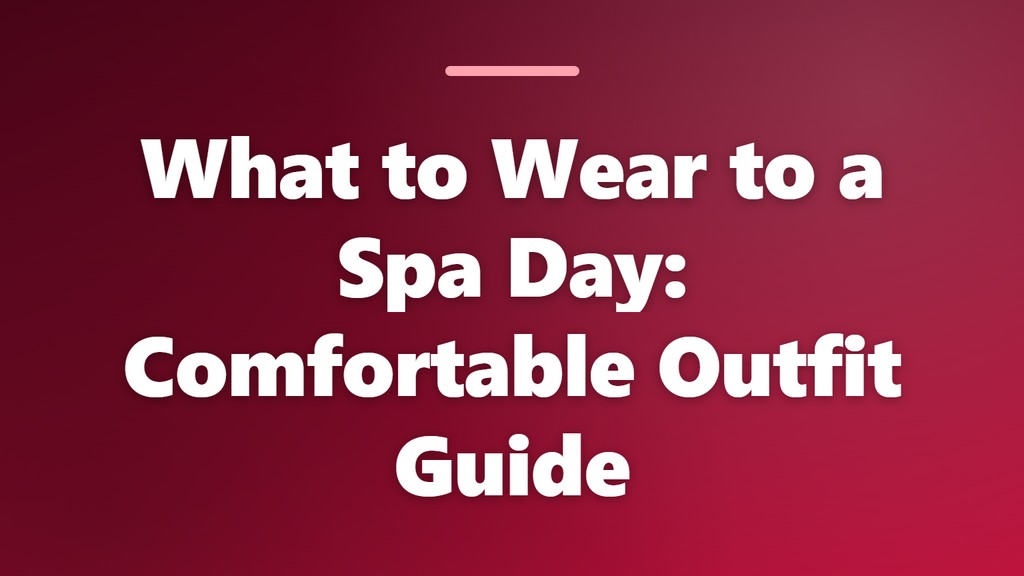 Title graphic with the text “What to Wear to a Spa Day: Comfortable Outfit Guide”
